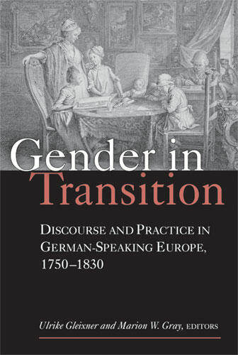 Cover of Gender in Transition - Discourse and Practice in German-Speaking Europe 1750-1830