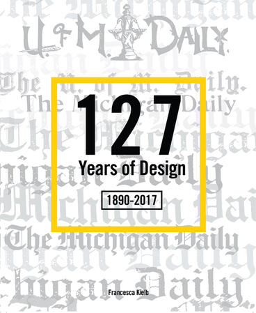 Cover of 127 Years of Design 1890-2017: The Michigan Daily | Francesca Kielb | 9781607854302