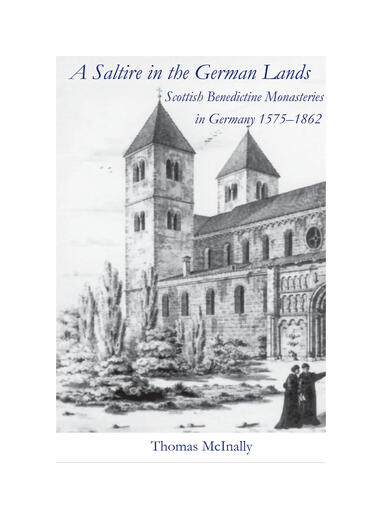 Cover of A Saltire in the German Lands: Scottish Benedictine Monasteries in Germany 1575-1862 | Thomas McInally | 9781857521337