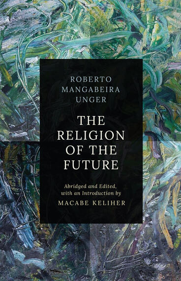 Cover of Abridgment of The Religion of the Future | Roberto Mangabeira Unger, Macabe Keliher, and Alicia Beebe | 9781957946078