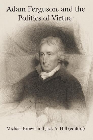 Cover of Adam Ferguson and the Politics of Virtue | Michael Brown &amp; Jack A Hill | 9781857520941