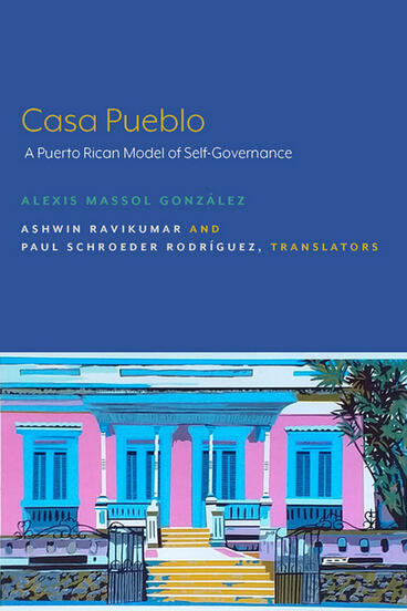 Cover of Casa Pueblo: A Puerto Rican Model of Self-Governance | Alexis Massol González, Ashwin Ravikumar, and Paul Schroeder Rodríguez | 9781643150345