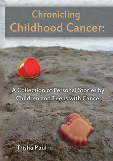 Cover of Chronicling Childhood Cancer: A Collection of Personal Stories by Children and Teens with Cancer | Trisha Karena Paul | 9781607854371