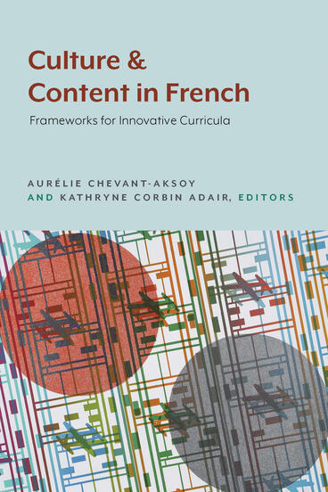 Cover of Culture and Content in French: Frameworks for Innovative Curricula | Aurélie Chevant-Aksoy &amp; Kathryne Adair Corbin | 9781643150253