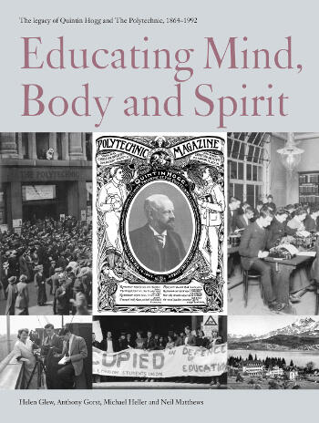 Cover of Educating Mind, Body and Spirit: The legacy of Quintin Hogg and The Polytechnic, 1864-1992 | Helen Glew, Anthony Gorst, Michael Heller, and Neil Matthews | 9781911534174