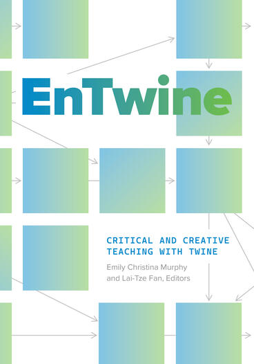 Cover of EnTwine: Critical and Creative Teaching with Twine | Emily Christina Murphy &amp; Lai-Tze Fan | 9798895060261