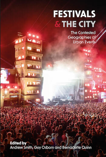 Cover of Festivals and the City: The Contested Geographies of Urban Events | Guy Osborn, Bernadette Quinn, Andrew Smith, Andrew Smith, Guy Osborn, and Bernadette Quinn | 9781915445018