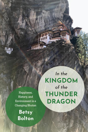 Cover of In the Kingdom of the Thunder Dragon: Happiness, History, and Environment in a Changing Bhutan | Betsy Bolton | 9781643150826
