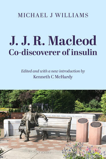 Cover of J. J. R. Macleod: Co-discoverer of insulin | Michael J Williams &amp; Kenneth C McHardy | 9781857521559