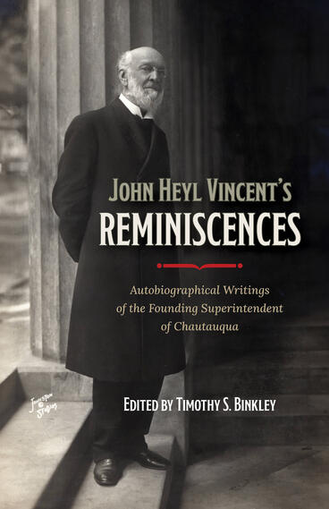 Cover of John Heyl Vincent's Reminiscences: Autobiographical Writings of the Founding Superintendent of Chautauqua | Timothy S. Binkley | 9781957946153