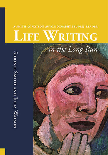 Cover of Life Writing in the Long Run: A Smith and Watson Autobiography Studies Reader | Sidonie Ann Smith &amp; Julia Anne Watson | 9781607854098