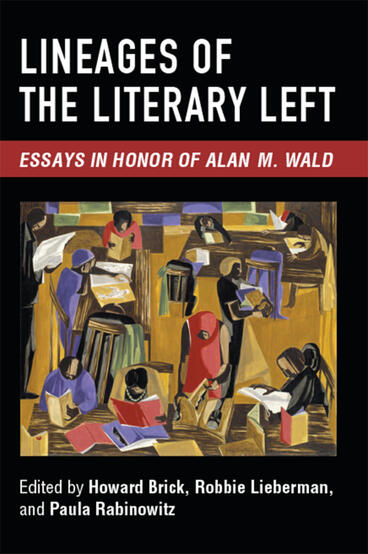 Cover of Lineages of the Literary Left: Essays in Honor of Alan M. Wald | Howard Brick, Robbie Lieberman, and Paula Rabinowitz | 9781607853459
