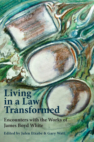 Cover of Living in a Law Transformed: Encounters with the Works of James Boyd White | Gary Watt &amp; Julen Etxabe | 9781607853367