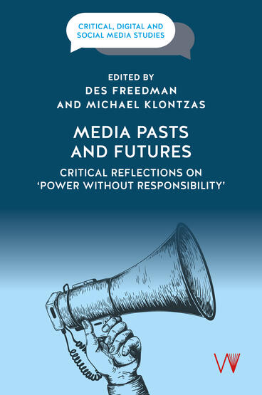 Cover of Media Pasts and Futures: Critical Reflections on ‘Power Without Responsibility’ | Des Freedman &amp; Michael Klontzas | 9781915445643