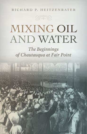 Cover of Mixing Oil and Water: The Beginnings of Chautauqua at Fair Point | Richard P. Heitzenrater | 9781957946177