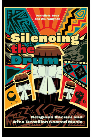 Cover of Silencing the Drum: Religious Racism and Afro-Brazilian Sacred Music | Danielle N. Boaz, Umi Vaughan, and Carlinhos Brown | 9781943208906