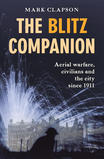 Cover of The Blitz Companion: Aerial Warfare, Civilians and the City since 1911 | Mark Clapson | 9781911534488