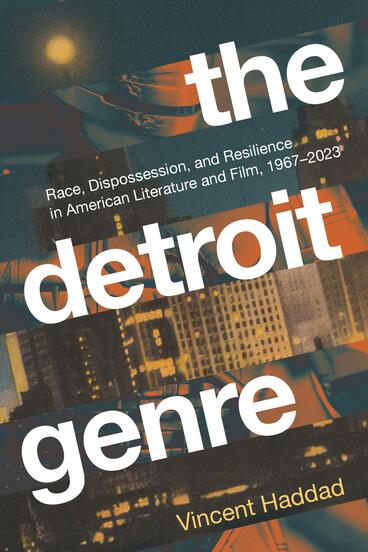 Cover of The Detroit Genre: Race, Dispossession, and Resilience in American Literature and Film, 1967-2023 | Vincent Haddad | 9781643150680