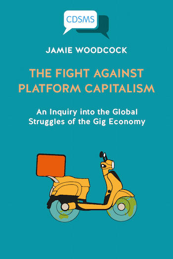 Cover of The Fight Against Platform Capitalism: An Inquiry into the Global Struggles of the Gig Economy | Jamie Woodcock | 9781912656943