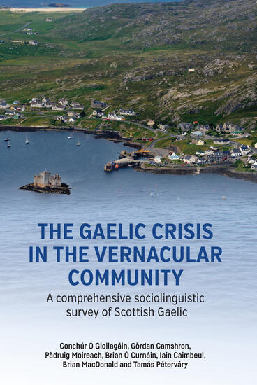 Cover of The Gaelic Crisis in the Vernacular Community: A Comprehensive Sociolinguistic Survey of Scottish Gaelic | Conchúr Ó Giollagáin, Gòrdan Camshron, Pàdruig Moireach, Brian Ó Curnáin, Iain Caimbeul, Brian MacDonald, and Tamás Péterváry | 9781857521498