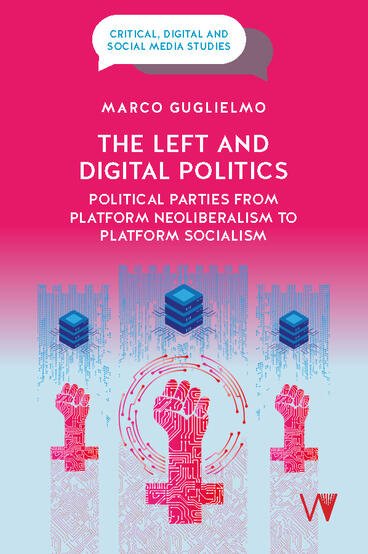 Cover of The Left and Digital Politics: Political Parties from Platform Neoliberalism to Platform Socialism | Marco Guglielmo | 9781915445445