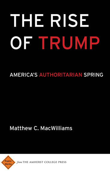 Cover of The Rise of Trump: America's Authoritarian Spring | Matthew C MacWilliams | 9781943208029