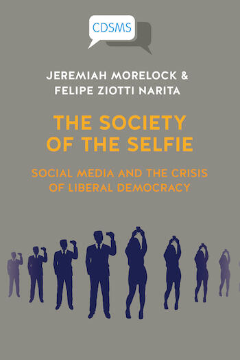 Cover of The Society of the Selfie: Social Media and the Crisis of Liberal Democracy | Jeremiah Morelock &amp; Felipe Ziotti Narita | 9781914386251