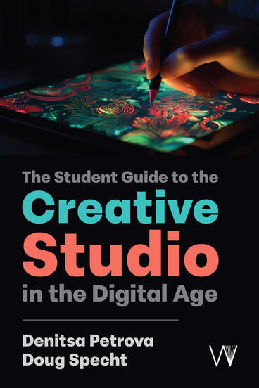 Cover of The Student Guide to the Creative Studio in the Digital Age | Denitsa Petrova &amp; Doug Specht | 9781915445100