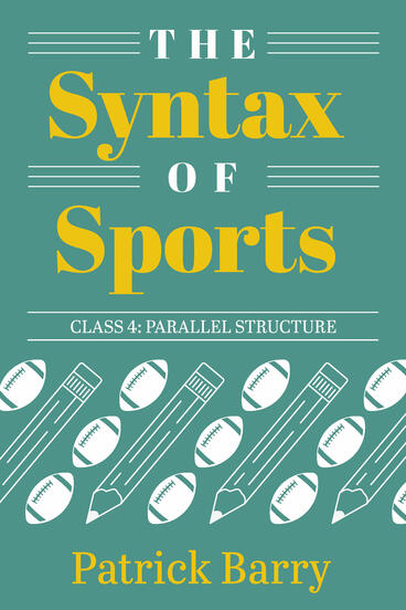 Cover of The Syntax of Sports, Class 4: Parallel Structure | Patrick Barry | 9781607857570