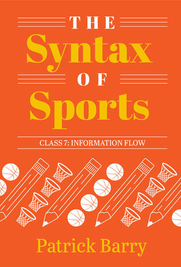 Cover of The Syntax of Sports, Class 7: Information Flow | Patrick Barry | 9781607859079