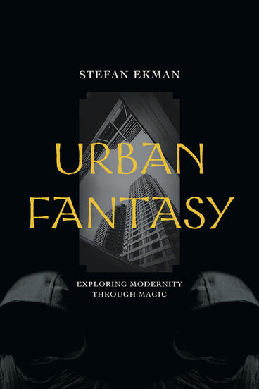 Cover of Urban Fantasy: Exploring Modernity through Magic | Stefan Ekman | 9781643150642