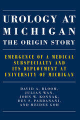 Cover of Urology at Michigan: The Origin Story: Emergence of a Medical Subspecialty and Its Deployment at University of Michigan | David A. Bloom, Julian Wan, John W. Konnak, Dev S. Pardanani, and Meidee Goh | 9781607856740