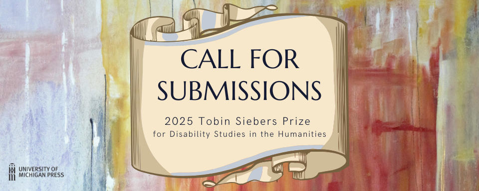 Text Call for Submissions: 2025 Tobin Siebers Prize for Disability Studies in the Humanities over the image of a scroll