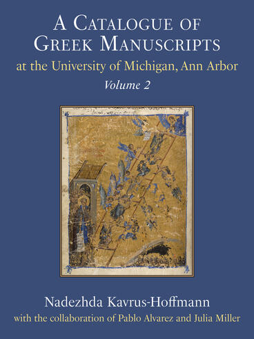 Cover of A Catalogue of Greek Manuscripts at the University of Michigan, Ann Arbor, Volume 2 | Nadezhda Kavrus-Hoffmann, Pablo Alvarez, and Julia Miller | 9780472133697