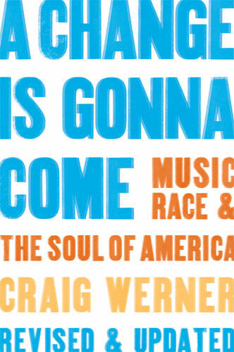 Cover of A Change Is Gonna Come: Music, Race &amp; the Soul of America | Craig Werner | 9780472031474