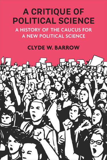 Cover of A Critique of Political Science: A History of the Caucus for a New Political Science | Clyde W. Barrow | 9780472078059