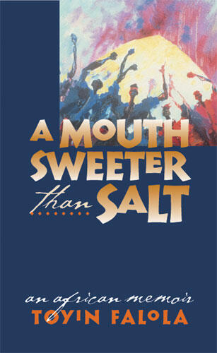 Cover of A Mouth Sweeter Than Salt: An African Memoir | Toyin Omoyeni Falola | 9780472031320