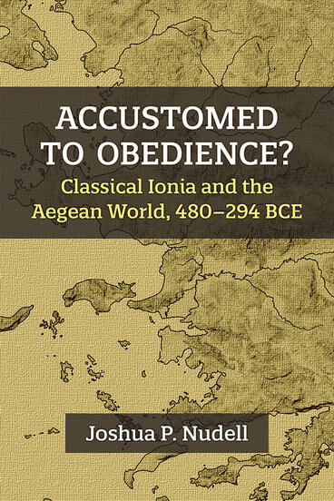 Cover of Accustomed to Obedience? - Classical Ionia and the Aegean World, 480–294 BCE