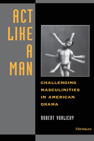 Cover of Act Like a Man - Challenging Masculinities in American Drama