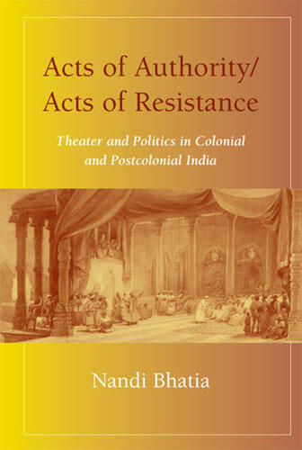 Cover of Acts of Authority/Acts of Resistance - Theater and Politics in Colonial and Postcolonial India