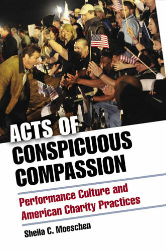 Cover of Acts of Conspicuous Compassion - Performance Culture and American Charity Practices
