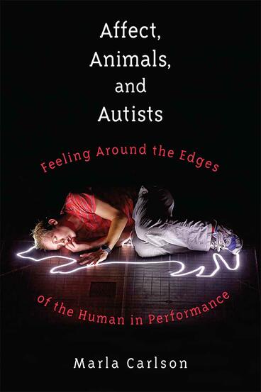 Cover of Affect, Animals, and Autists - Feeling Around the Edges of the Human in Performance
