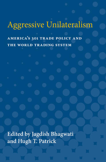 Cover of Aggressive Unilateralism - America's 301 Trade Policy and the World Trading System