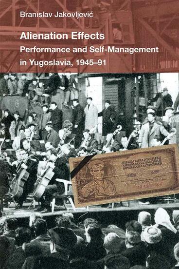 Cover of Alienation Effects - Performance and Self-Management in Yugoslavia, 1945-91