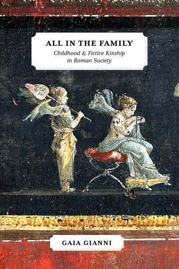 Cover of All in the Family: Childhood and Fictive Kinship in Roman Society | Gaia Gianni | 9780472133611