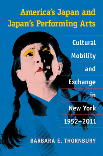 Cover of America's Japan and Japan's Performing Arts - Cultural Mobility and Exchange in New York, 1952-2011