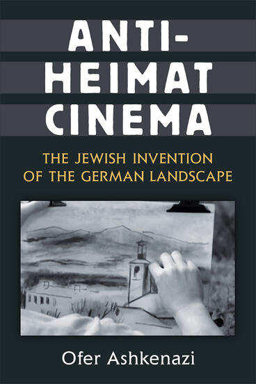 Cover of Anti-Heimat Cinema - The Jewish Invention of the German Landscape