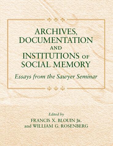 Cover of Archives, Documentation, and Institutions of Social Memory - Essays from the Sawyer Seminar