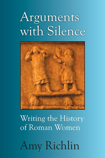 Cover of Arguments with Silence - Writing the History of Roman Women