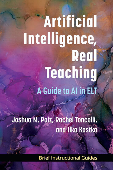 Cover of Artificial Intelligence, Real Teaching: A Guide to AI in ELT | Joshua M. Paiz, Rachel Toncelli, and Ilka Kostka | 9780472039920